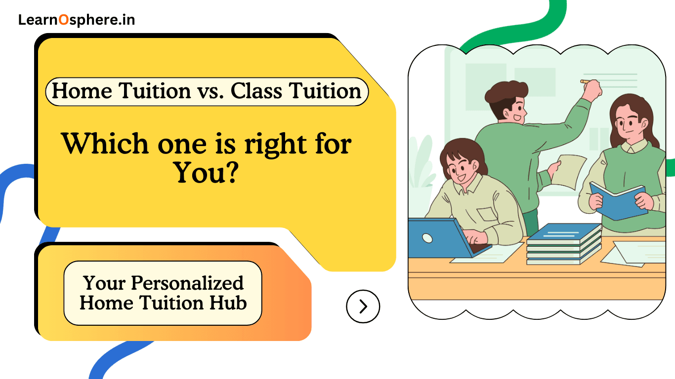 Home Tuition vs. Class Tuition: Which One is Right for You?