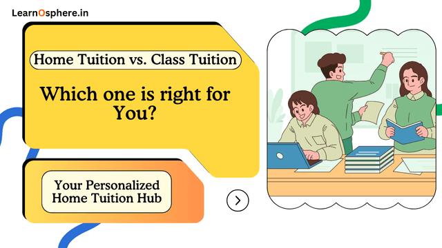 Home Tuition vs. Class Tuition: Which One is Right for You?